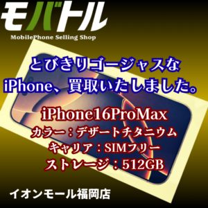 iPhone16ProMax（アイフォン）を買取いたしました！【モバトルイオンモール福岡店】