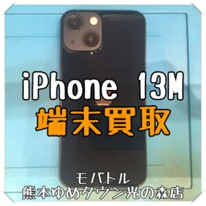 iPhone 13miniの端末買取を行いました！スマホを売るなら【モバトル 熊本ゆめタウン光の森店】へ！