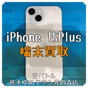 iPhone 15Plusの端末買取を行いました！中古スマホの買取は【モバトル 熊本ゆめタウン光の森店】へ！