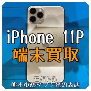 iPhone 11Proの端末買取を行いました！【モバトル 熊本ゆめタウン光の森店】