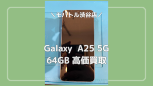 Galaxy A25 5G（ギャラクシーA25）も買取大歓迎です✨渋谷でGalaxyを高く売るなら「モバトル 渋谷店」へ📱【MAGNET by SHIBUYA109 1階】