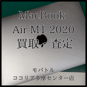 MacBook Air（マックブック）M1モデルの査定もお任せ！【モバトルココリア多摩センター店】