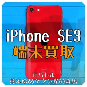 iPhone SE3の端末買取を行いました！【モバトル 熊本ゆめタウン光の森店】