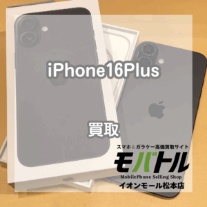 利用制限△でも買い取ります！iPhone(アイフォン)16Plusを買い取りました！【モバトルイオンモール松本店】