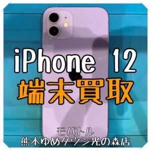 iPhone 12の端末買取を行いました！ スマホを売るなら【モバトル 熊本ゆめタウン光の森店】へ！
