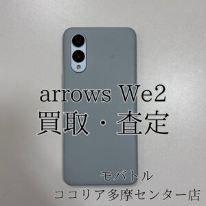 arrows We2（アローズ）中古Androidも当店で買取できます！【モバトルココリア多摩センター店】
