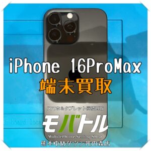 iPhone 16ProMaxの端末買取を行いました!【モバトル 熊本ゆめタウン店】