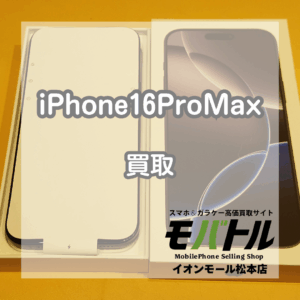 使用済みでも128,000円のお見積り!iPhone16ProMaxを買い取りました!【モバトルイオンモール松本店】