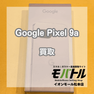 未使用品！Google Pixel 9a／128GBを買い取りました！【モバトルイオンモール松本店】
