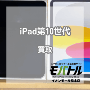 使用済み、傷あり品でも高価買取？！iPad第10世代64GBを買い取りました！【モバトルイオンモール松本店】