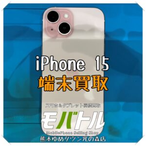 iPhone 15の端末買取を行いました！【モバトル 熊本ゆめタウン光の森店】